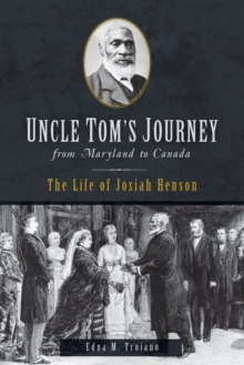 Uncle Tom's Journey from Maryland to Canada : The Life of Josiah Henson