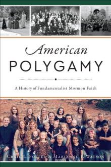 American Polygamy : A History of Fundamentalist Mormon Faith