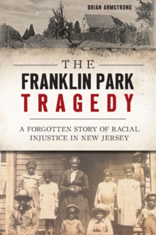 The Franklin Park Tragedy : A Forgotten Story of Racial Injustice in New Jersey