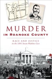 Murder in Roanoke County : Race and Justice in the 1891 Susan Watkins Case