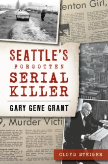 Seattle's Forgotten Serial Killer : Gary Gene Grant