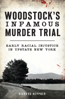 Woodstock's Infamous Murder Trial : Early Racial Injustice in Upstate New York