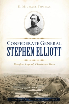 Confederate General Stephen Elliott : Beaufort Legend, Charleston Hero