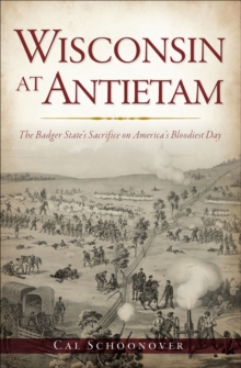 Wisconsin at Antietam : The Badger State's Sacrifice on America's Bloodiest Day