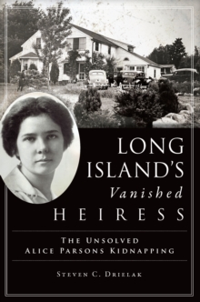 Long Island's Vanished Heiress : The Unsolved Alice Parsons Kidnapping