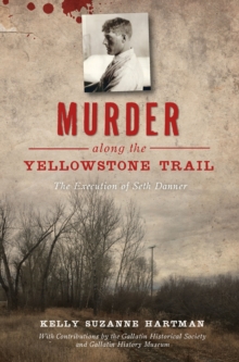 Murder along the Yellowstone Trail : The Execution of Seth Danner