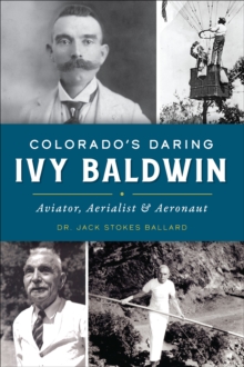 Colorado's Daring Ivy Baldwin : Aviator, Aerialist & Aeronaut