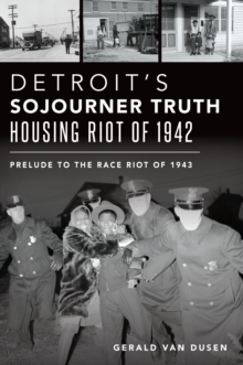 Detroit's Sojourner Truth Housing Riot of 1942 : Prelude to the Race Riot of 1943