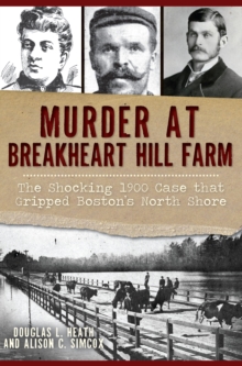 Murder at Breakheart Hill Farm : The Shocking 1900 Case that Gripped Boston's North Shore