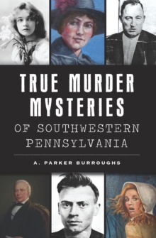 True Murder Mysteries of Southwestern Pennsylvania