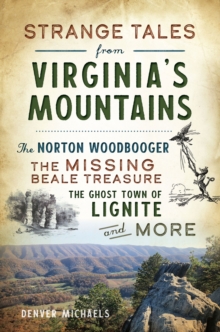 Strange Tales from Virginia's Mountains : The Norton Woodbooger, The Missing Beale Treasure, The Ghost Town of Lignite and More