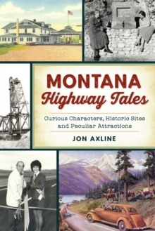 Montana Highway Tales : Curious Characters, Historic Sites and Peculiar Attractions