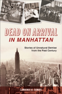 Dead on Arrival in Manhattan : Stories of Unnatural Demise from the Past Century