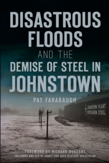 Disastrous Floods and the Demise of Steel in Johnstown