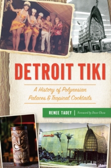 Detroit Tiki : A History of Polynesian Palaces & Tropical Cocktails