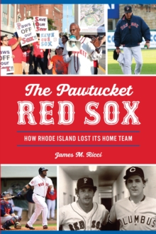 The Pawtucket Red Sox : How Rhode Island Lost Its Home Team