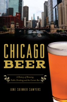 Chicago Beer : A History of Brewing, Public Drinking and the Corner Bar