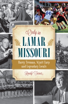 Only in Lamar, Missouri : Harry Truman, Wyatt Earp and Legendary Locals