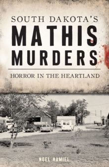 South Dakota's Mathis Murders : Horror in the Heartland