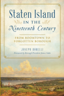 Staten Island in the Nineteenth Century : From Boomtown to Forgotten Borough