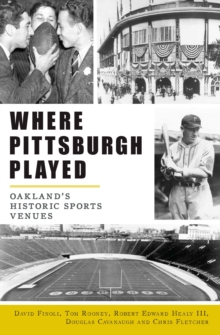 Where Pittsburgh Played : Oakland's Historic Sports Venues