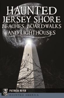 Haunted Jersey Shore Beaches, Boardwalks and Lighthouses