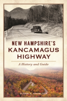 New Hampshire's Kancamagus Highway : A History and Guide