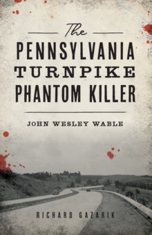 The Pennsylvania Turnpike Phantom Killer : John Wesley Wable