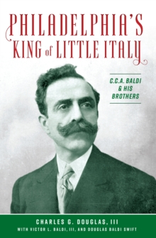 Philadelphia's King of Little Italy : C.C.A. Baldi & His Brothers