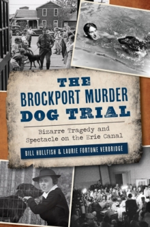 The Brockport Murder Dog Trial : Bizarre Tragedy and Spectacle on the Erie Canal