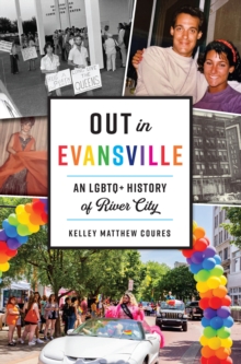 Out in Evansville : An LGBTQ+ History of River City