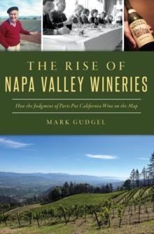 Rise of Napa Valley Wineries, The : How the Judgment of Paris Put California Wine on the Map