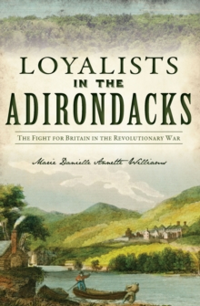 Loyalists in the Adirondacks : The Fight for Britain in the Revolutionary War