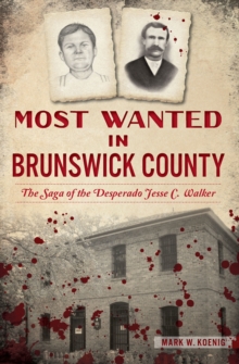 Most Wanted in Brunswick County : The Saga of the Desperado Jesse C. Walker