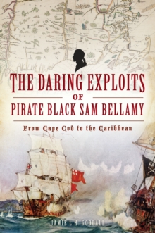 Daring Exploits of Pirate Black Sam Bellamy, The : From Cape Cod to the Caribbean