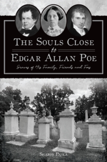 Souls Close to Edgar Allan Poe, The : Graves of His Family, Friends and Foes