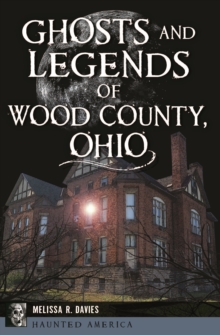 Ghosts and Legends of Wood County, Ohio