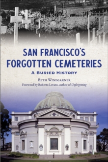 San Francisco's Forgotten Cemeteries : A Buried History