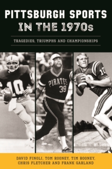 Pittsburgh Sports in the 1970s : Tragedies, Triumphs and Championships