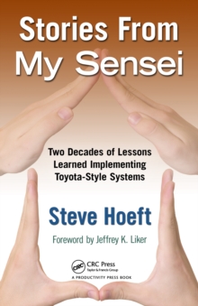 Stories from My Sensei : Two Decades of Lessons Learned Implementing Toyota-Style Systems