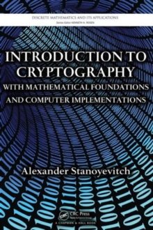 Introduction to Cryptography with Mathematical Foundations and Computer Implementations, Hardback Book Introduction to Cryptography with Mathematical Foundations and Computer Implementations, Hardback Book