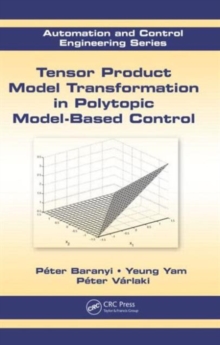 Tensor Product Model Transformation in Polytopic Model-Based Control, Hardback Book Tensor Product Model Transformation in Polytopic Model-Based Control, Hardback Book
