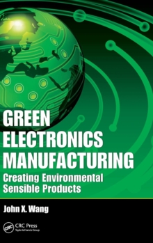 Green Electronics Manufacturing : Creating Environmental Sensible Products, Hardback Book Green Electronics Manufacturing : Creating Environmental Sensible Products, Hardback Book