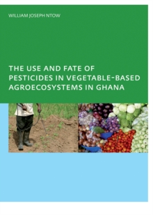 The Use and Fate of Pesticides in Vegetable-Based Agro-Ecosystems in Ghana