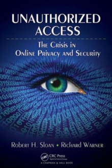 Unauthorized Access : The Crisis in Online Privacy and Security, Paperback / softback Book Unauthorized Access : The Crisis in Online Privacy and Security, Paperback / softback Book