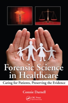 Forensic Science in Healthcare : Caring for Patients, Preserving the Evidence