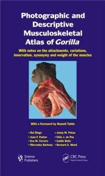 Photographic and Descriptive Musculoskeletal Atlas of Gorilla : With Notes on the Attachments, Variations, Innervation, Synonymy and Weight of the Muscles