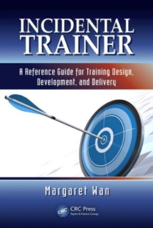 Incidental Trainer : A Reference Guide for Training Design, Development, and Delivery, Hardback Book Incidental Trainer : A Reference Guide for Training Design, Development, and Delivery, Hardback Book