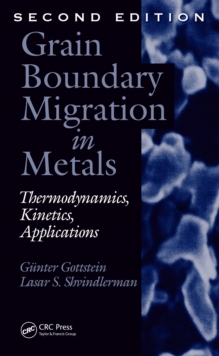 Grain Boundary Migration in Metals : Thermodynamics, Kinetics, Applications, Second Edition