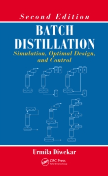 Batch Distillation : Simulation, Optimal Design, and Control, Second Edition